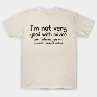 I'm Not Very Good With Advice. Can I Interest You In A Sarcastic Comment T-Shirt